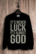 It's Never Luck It's Always God Sweatshirts